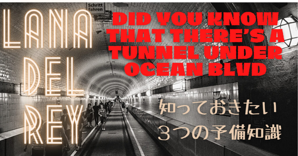 Lana Del Rey-Did you know that there’s a tunnel under Ocean Blvd