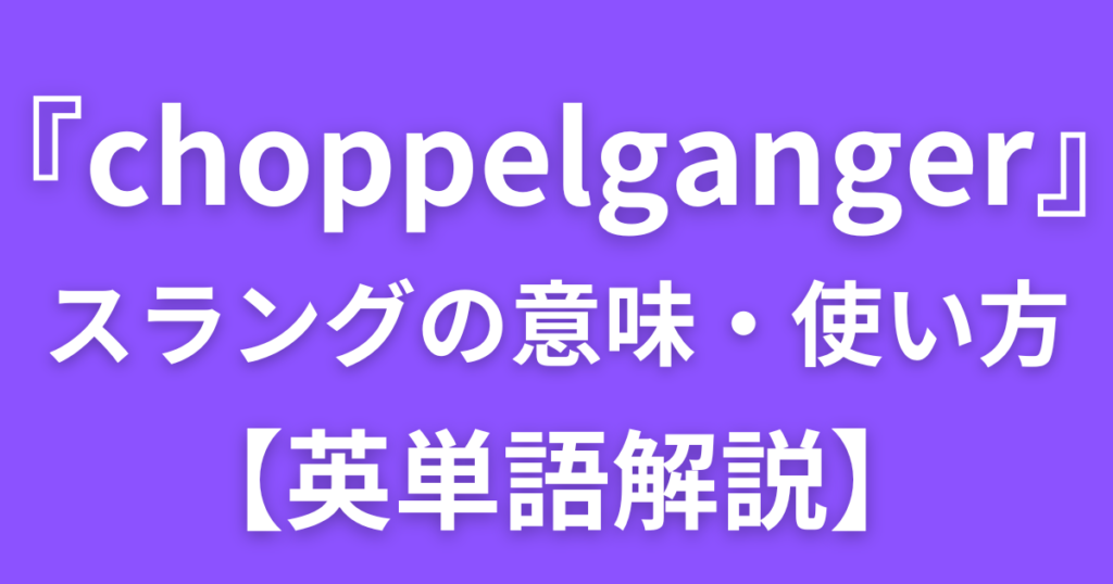 choppelganger